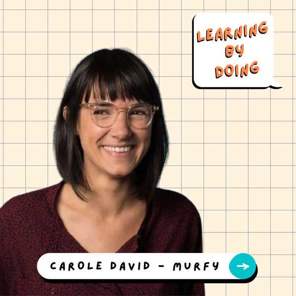 Learning by Doing #80 - Carole David - Murfy - La meilleure façon d’apprendre ? Tenter des trucs